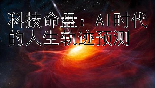 科技命盘：AI时代的人生轨迹预测